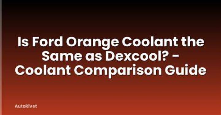 Is Ford orange antifreeze the same as DexCool