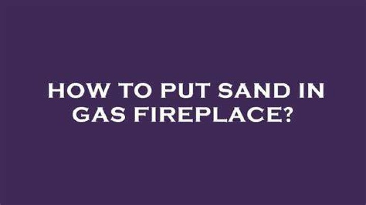 Is there supposed to be sand in gas fireplace
